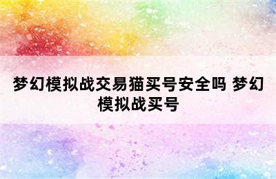 梦幻模拟战交易猫买号安全吗 梦幻模拟战买号